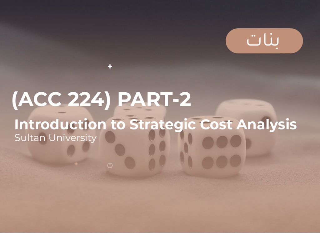 Sultan University Introduction to Strategic Cost Analysis (ACC224) Part 2 - Female