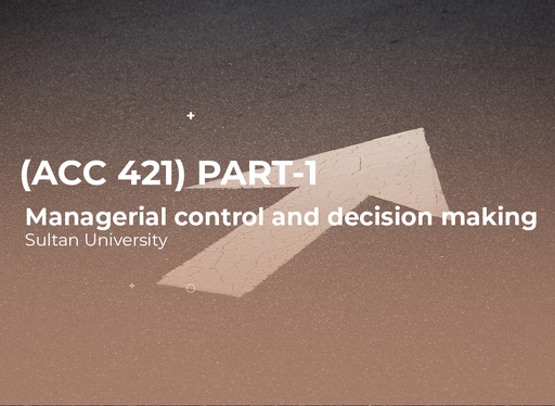 Sultan University Managerial control and decision making (ACC421) Part 1