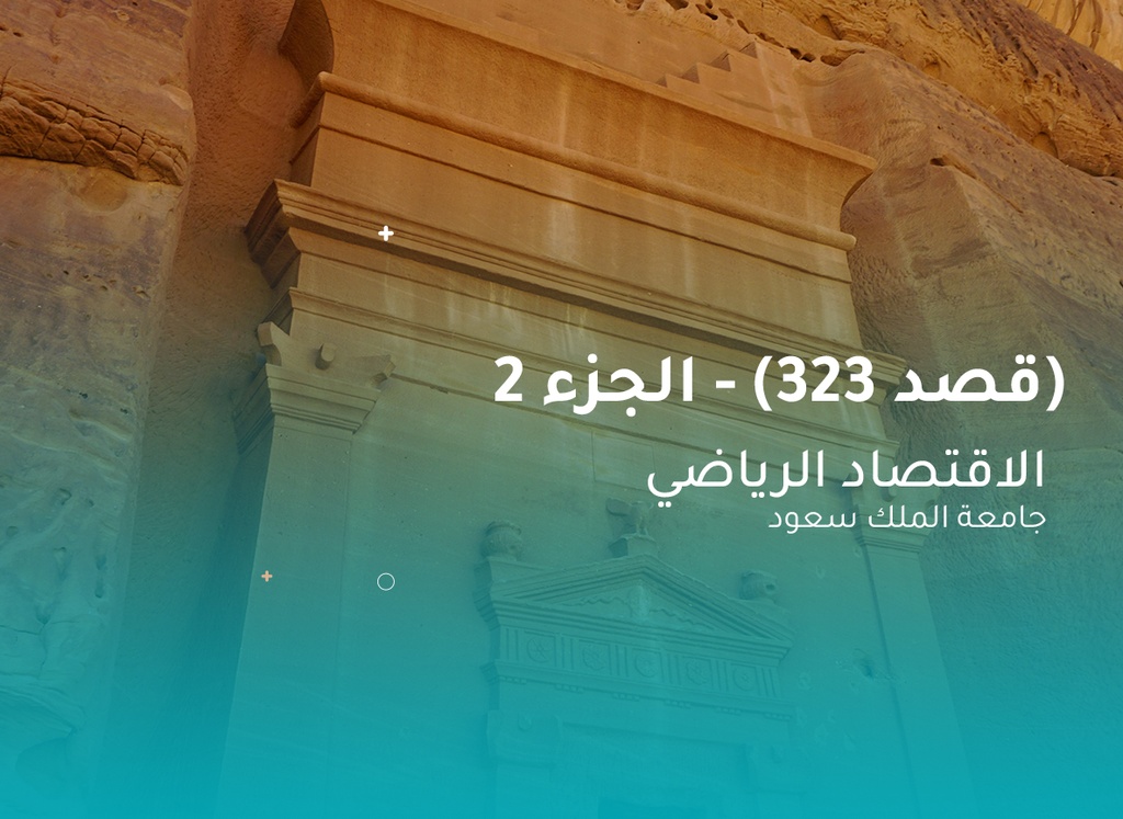 جامعة الملك سعود الإقتصاد الرياضي (قصد 323) الجزء 2