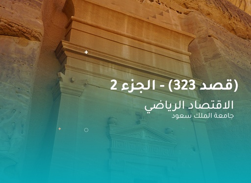 جامعة الملك سعود الإقتصاد الرياضي (قصد 323) الجزء 2