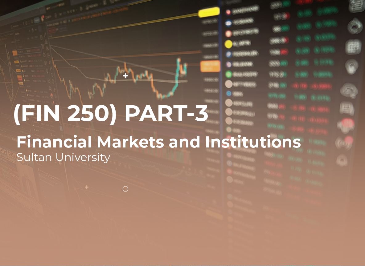 Sultan University Financial Markets and Institutions (FIN 250) Part 3