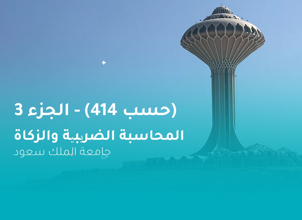 جامعة الملك سعود المحاسبة الضریبیة والزكاة (حسب 414) الجزء 3