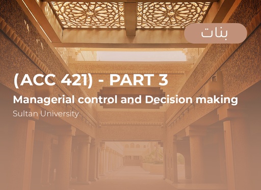 Sultan University Managerial control and decision making (ACC 421) Part 3 - Female