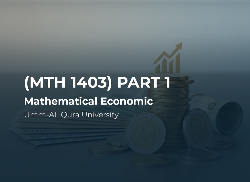 Umm-AL Qura University Mathematics for Economists (MATH1403) Part 1