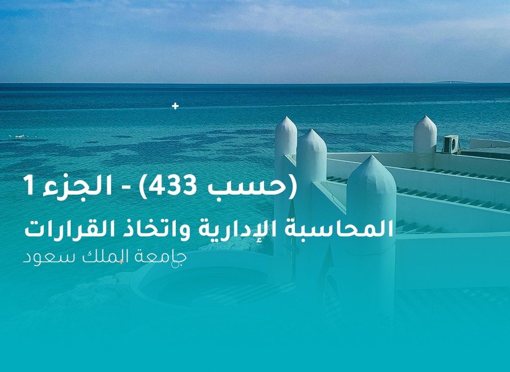 جامعة الملك سعود المحاسبة الإدارية واتخاذ القرارات (حسب 433) الجزء 1