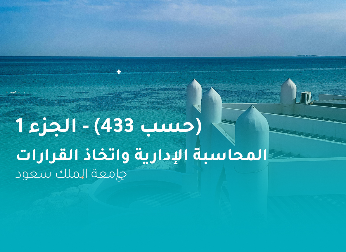 جامعة الملك سعود المحاسبة الإدارية واتخاذ القرارات (حسب 433) الجزء 1