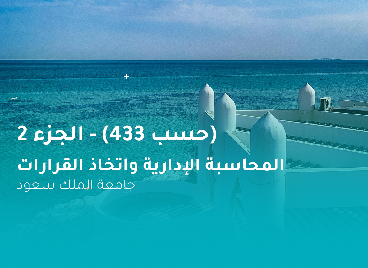 جامعة الملك سعود المحاسبة الإدارية واتخاذ القرارات (حسب 433) الجزء 2